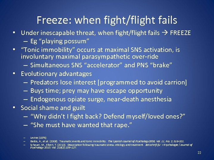 Freeze: when fight/flight fails • Under inescapable threat, when fight/flight fails FREEZE – Eg