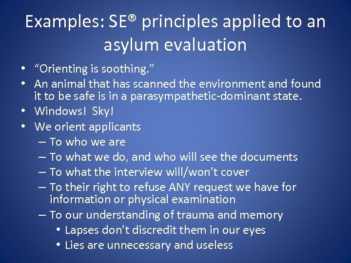 Examples: SE® principles applied to an asylum evaluation • “Orienting is soothing. ” •