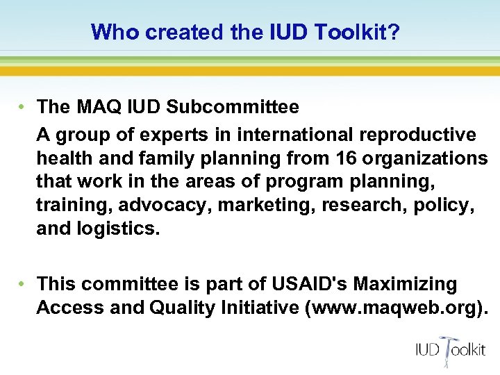 Who created the IUD Toolkit? • The MAQ IUD Subcommittee A group of experts