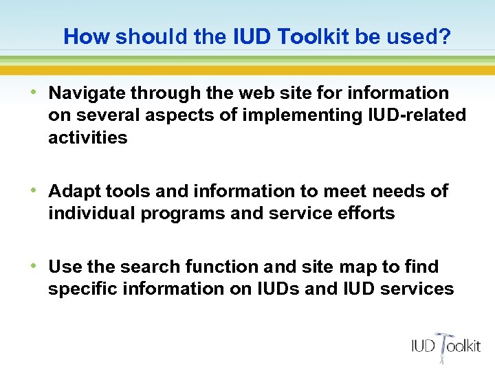 How should the IUD Toolkit be used? • Navigate through the web site for