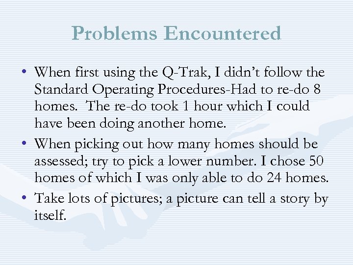 Problems Encountered • When first using the Q-Trak, I didn’t follow the Standard Operating