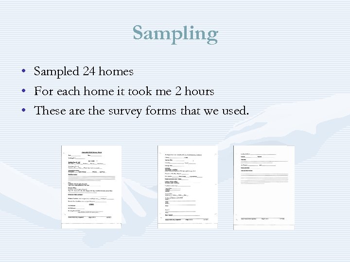 Sampling • • • Sampled 24 homes For each home it took me 2