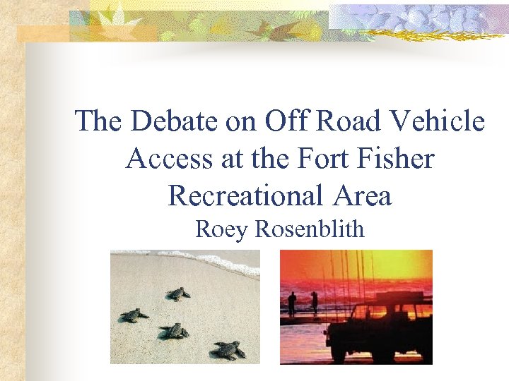 The Debate on Off Road Vehicle Access at the Fort Fisher Recreational Area Roey