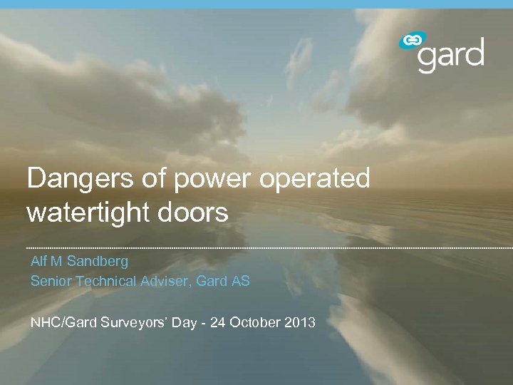Dangers of power operated watertight doors Alf M Sandberg Senior Technical Adviser, Gard AS