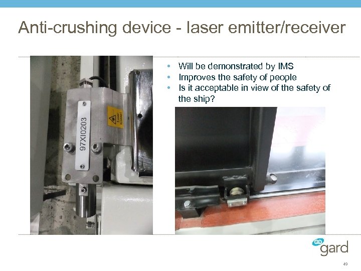 Anti-crushing device - laser emitter/receiver • Will be demonstrated by IMS • Improves the