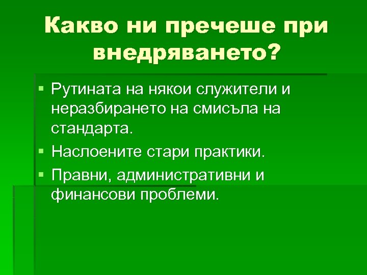 Какво ни пречеше при внедряването? § Рутината на някои служители и неразбирането на смисъла