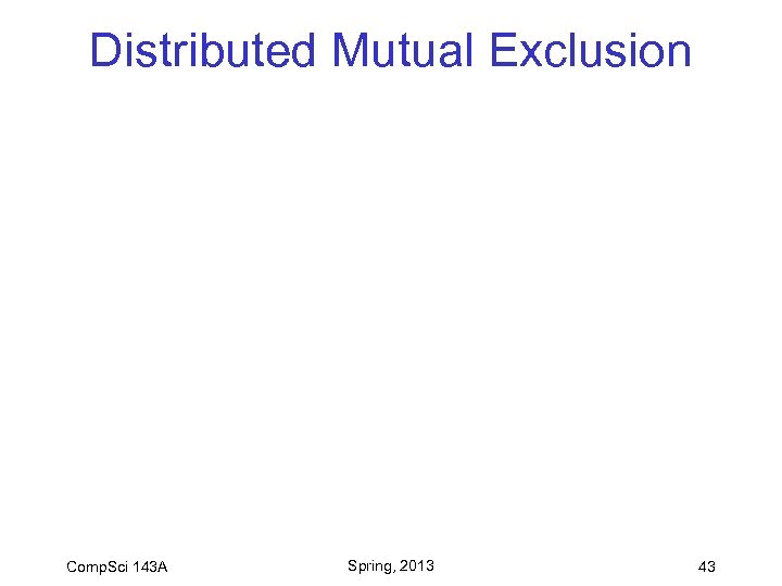 Distributed Mutual Exclusion Comp. Sci 143 A Spring, 2013 43 