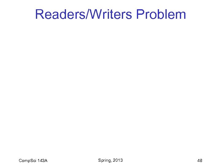 Readers/Writers Problem Comp. Sci 143 A Spring, 2013 48 