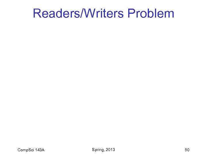 Readers/Writers Problem Comp. Sci 143 A Spring, 2013 50 