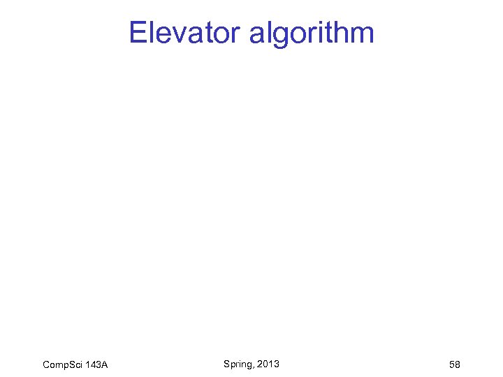 Elevator algorithm Comp. Sci 143 A Spring, 2013 58 