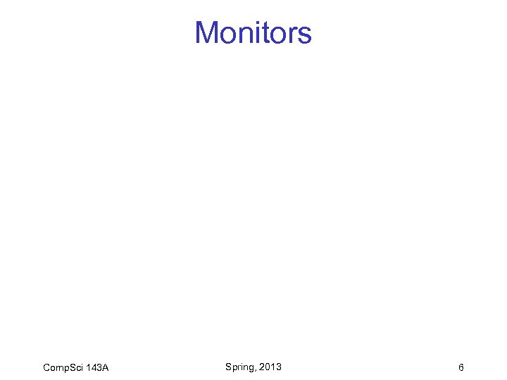 Monitors Comp. Sci 143 A Spring, 2013 6 