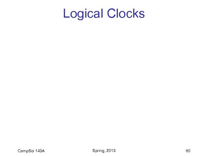 Logical Clocks Comp. Sci 143 A Spring, 2013 60 