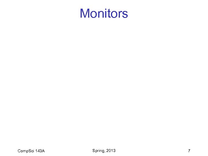 Monitors Comp. Sci 143 A Spring, 2013 7 