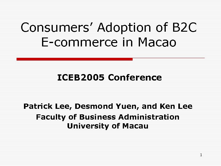 Consumers’ Adoption of B 2 C E-commerce in Macao ICEB 2005 Conference Patrick Lee,