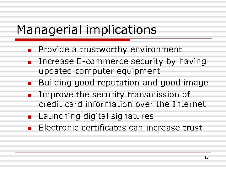 Managerial implications n n n Provide a trustworthy environment Increase E-commerce security by having