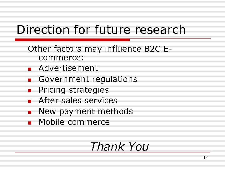 Direction for future research Other factors may influence B 2 C Ecommerce: n Advertisement