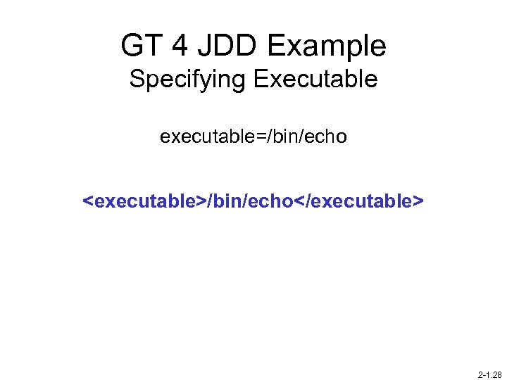 GT 4 JDD Example Specifying Executable executable=/bin/echo <executable>/bin/echo</executable> 2 -1. 28 