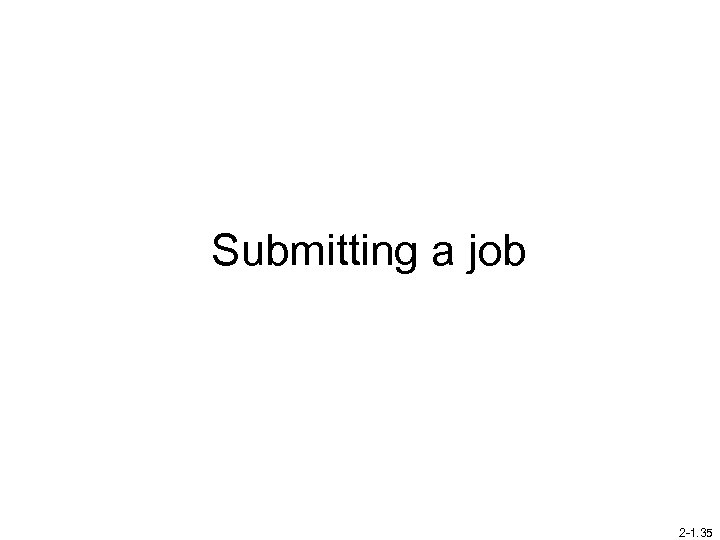 Submitting a job 2 -1. 35 