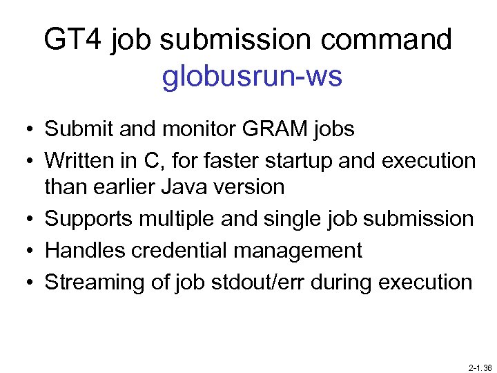 GT 4 job submission command globusrun-ws • Submit and monitor GRAM jobs • Written