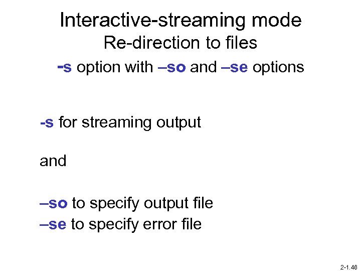 Interactive-streaming mode Re-direction to files -s option with –so and –se options -s for