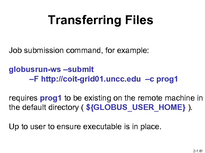 Transferring Files Job submission command, for example: globusrun-ws –submit –F http: //coit-grid 01. uncc.