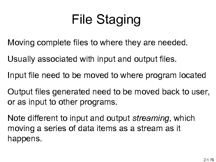 File Staging Moving complete files to where they are needed. Usually associated with input