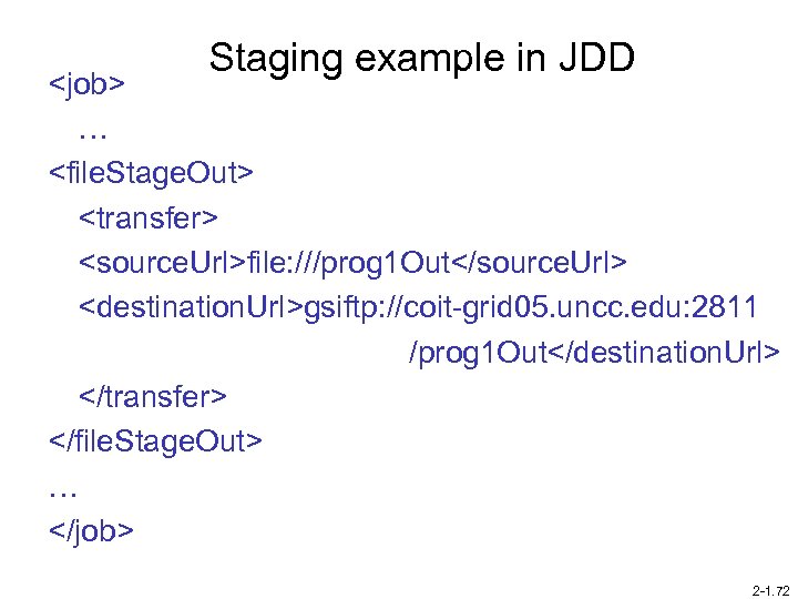 Staging example in JDD <job> … <file. Stage. Out> <transfer> <source. Url>file: ///prog 1