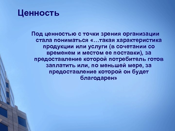 Ценность Под ценностью с точки зрения организации стала пониматься «…такая характеристика продукции или услуги