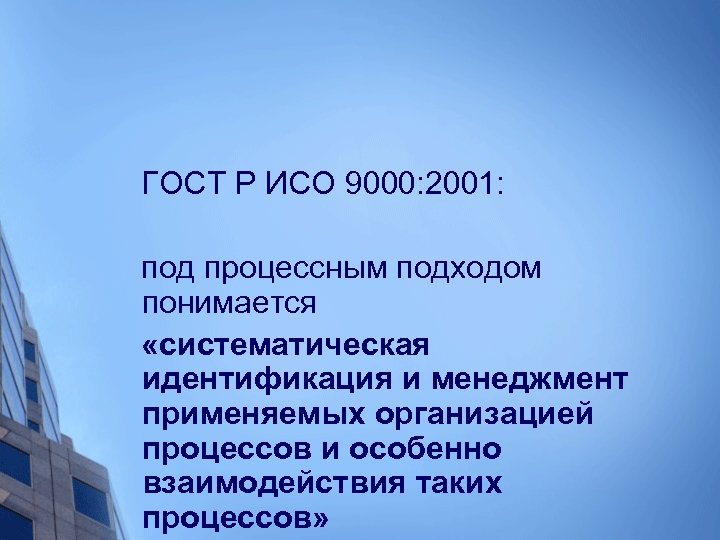 ГОСТ Р ИСО 9000: 2001: под процессным подходом понимается «систематическая идентификация и менеджмент применяемых
