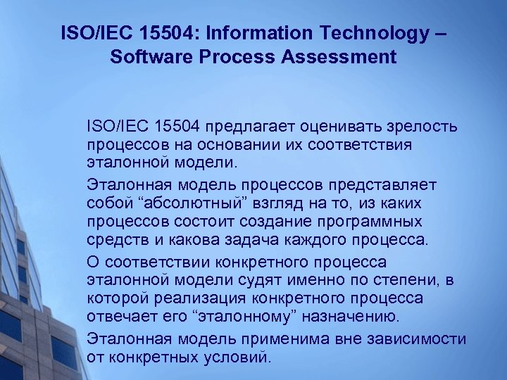 ISO/IEC 15504: Information Technology – Software Process Assessment ISO/IEC 15504 предлагает оценивать зрелость процессов