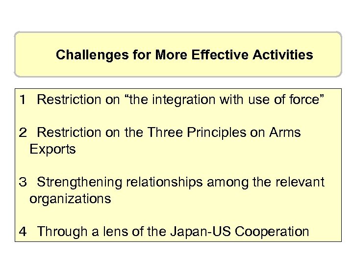 Challenges for More Effective Activities １　Restriction on “the integration with use of force” ２　Restriction