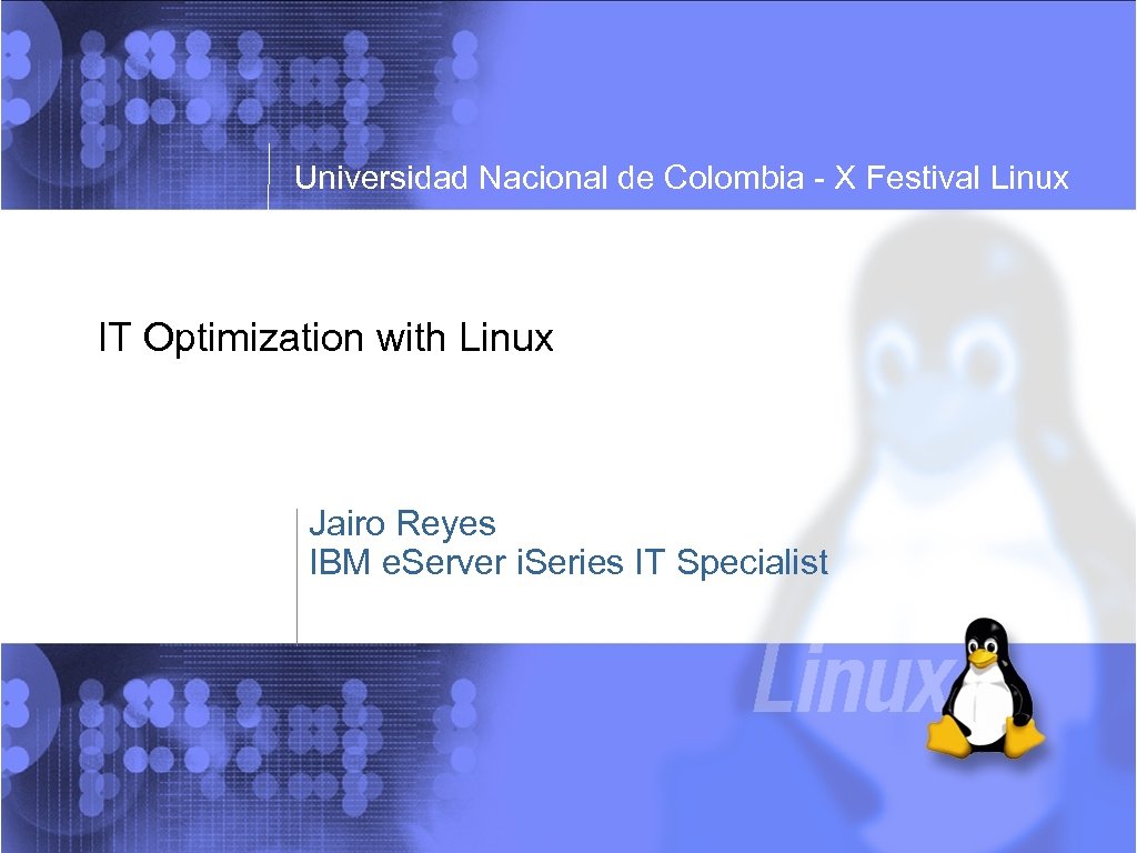 Universidad Nacional de Colombia - X Festival Linux IT Optimization with Linux Jairo Reyes