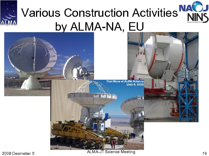 Various Construction Activities by ALMA-NA, EU 2008 Decmeber 5 ALMA-JT Science Meeting 19 