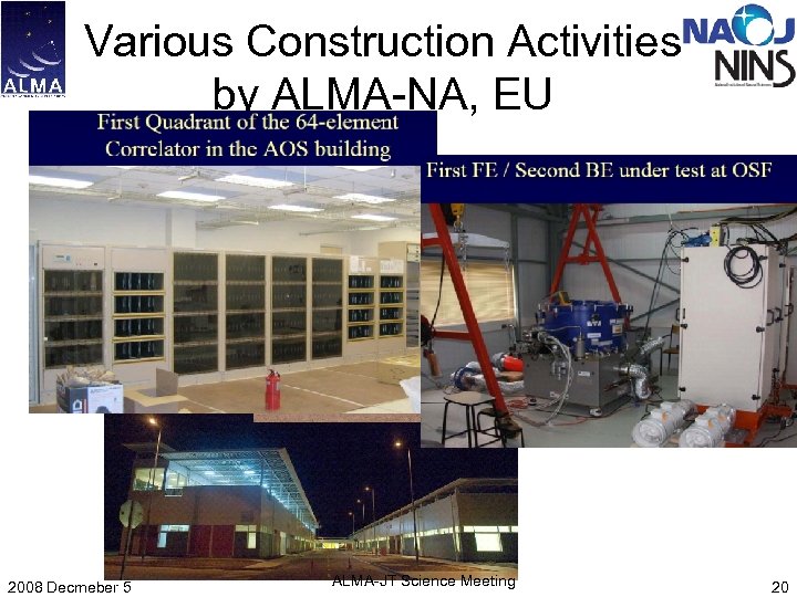 Various Construction Activities by ALMA-NA, EU 2008 Decmeber 5 ALMA-JT Science Meeting 20 