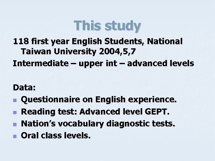 This study 118 first year English Students, National Taiwan University 2004, 5, 7 Intermediate