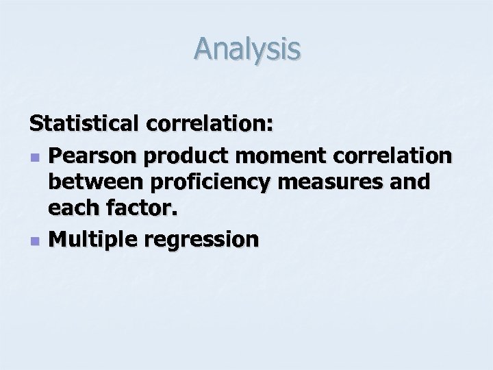 Analysis Statistical correlation: n Pearson product moment correlation between proficiency measures and each factor.