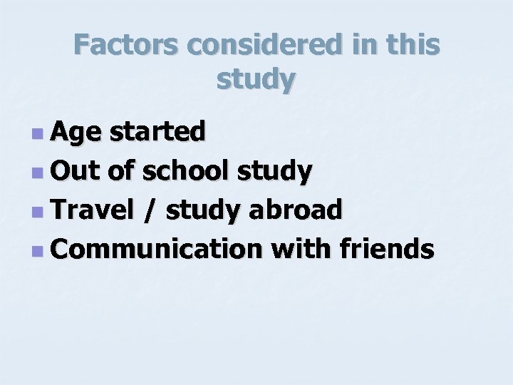 Factors considered in this study n Age started n Out of school study n