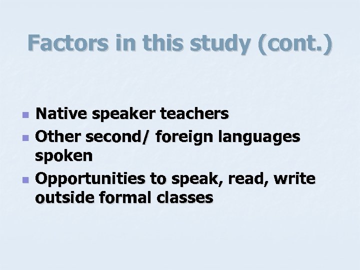 Factors in this study (cont. ) n n n Native speaker teachers Other second/