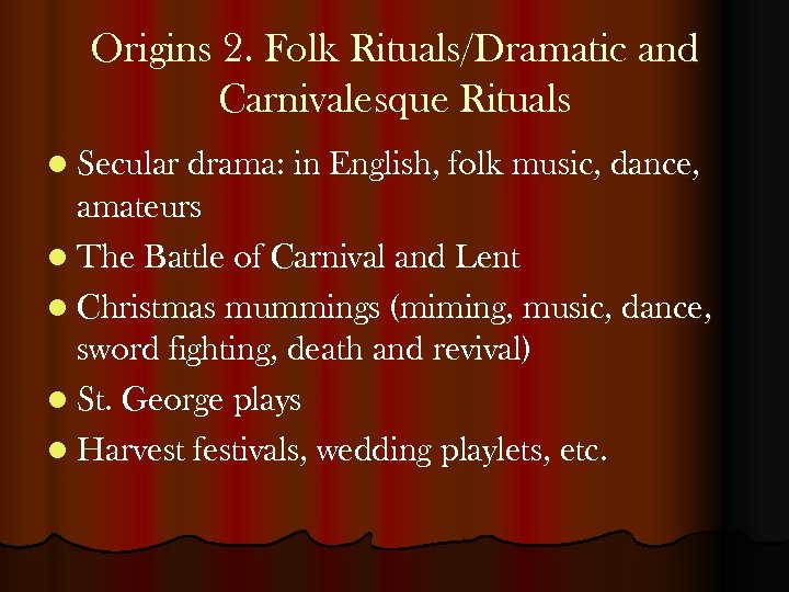 Origins 2. Folk Rituals/Dramatic and Carnivalesque Rituals l Secular drama: in English, folk music,