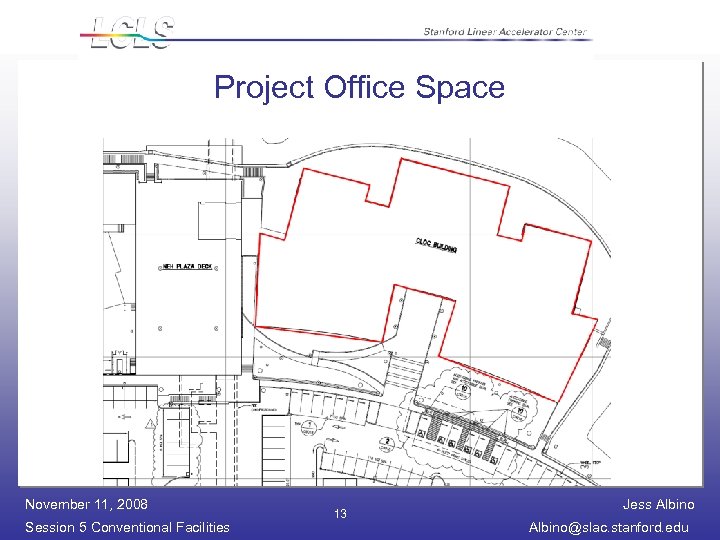 Project Office Space November 11, 2008 Session 5 Conventional Facilities 13 Jess Albino@slac. stanford.