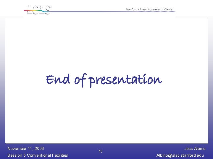 End of presentation November 11, 2008 Session 5 Conventional Facilities 18 Jess Albino@slac. stanford.