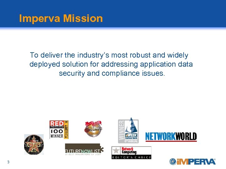 Imperva Mission To deliver the industry’s most robust and widely deployed solution for addressing