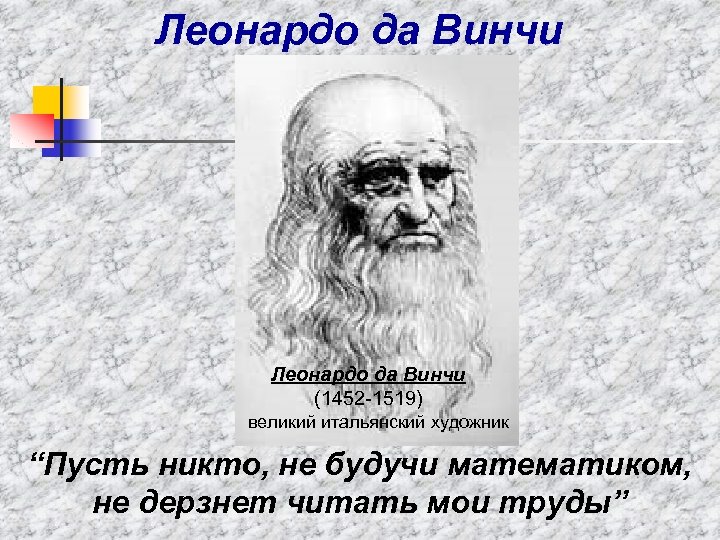 Леонардо да Винчи (1452 -1519) великий итальянский художник “Пусть никто, не будучи математиком, не