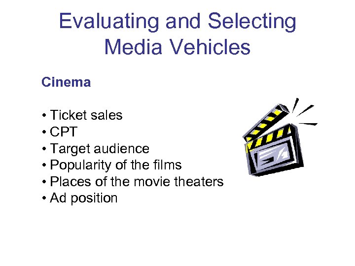 Evaluating and Selecting Media Vehicles Cinema • Ticket sales • CPT • Target audience