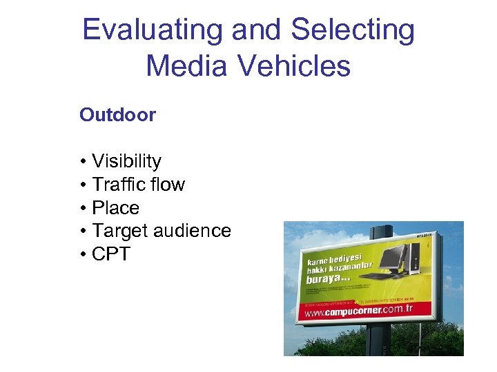 Evaluating and Selecting Media Vehicles Outdoor • Visibility • Traffic flow • Place •