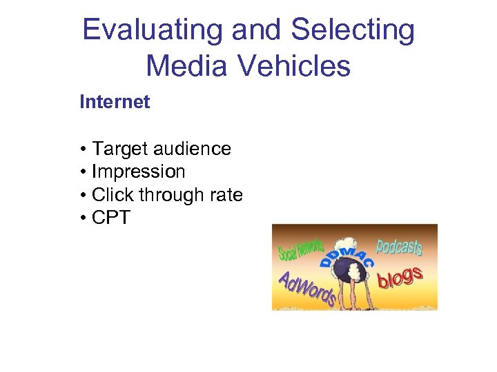 Evaluating and Selecting Media Vehicles Internet • Target audience • Impression • Click through