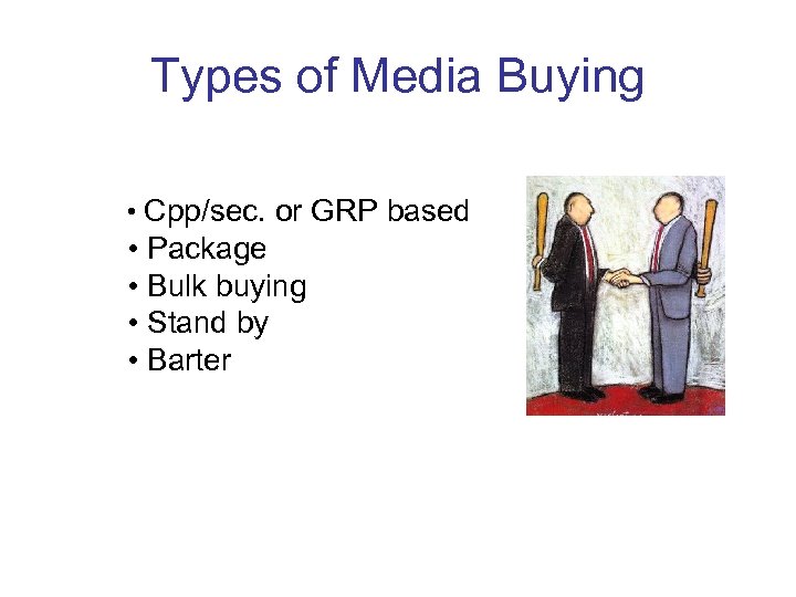 Types of Media Buying • Cpp/sec. or GRP based • Package • Bulk buying