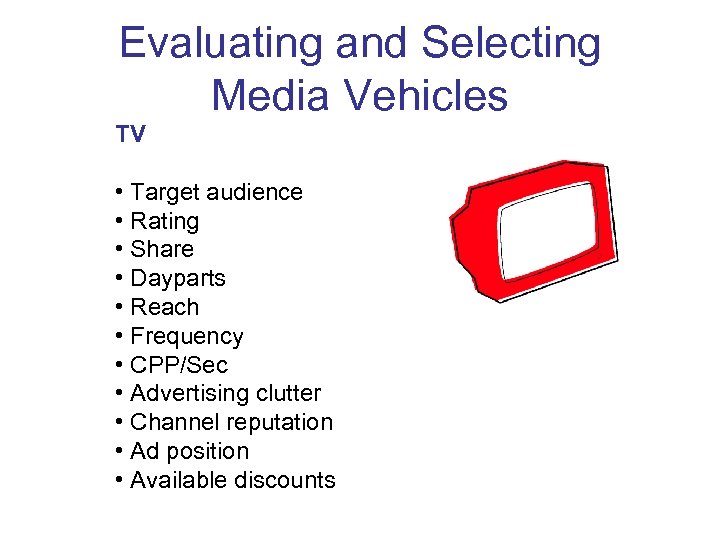 Evaluating and Selecting Media Vehicles TV • Target audience • Rating • Share •