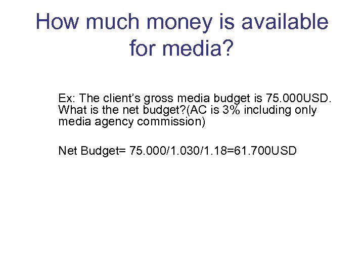 How much money is available for media? Ex: The client’s gross media budget is