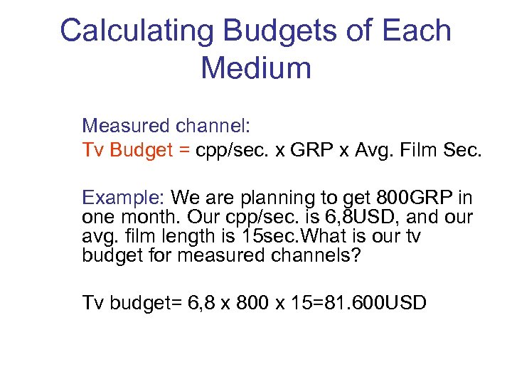 Calculating Budgets of Each Medium Measured channel: Tv Budget = cpp/sec. x GRP x